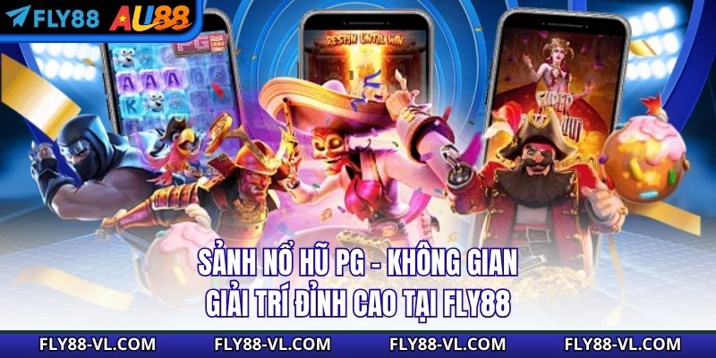 Sảnh Nổ Hũ PG – Không Gian Giải Trí Đỉnh Cao Tại Fly88